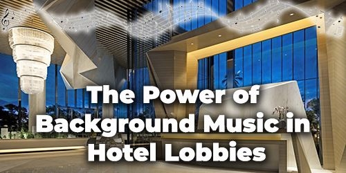 Enhancing the Guest Experience: Harnessing the Power of Background Music in Hotel Lobbies